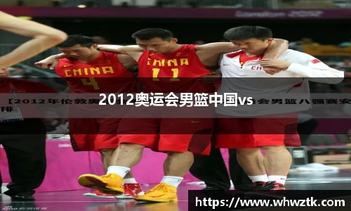 2012奥运会男篮中国vs