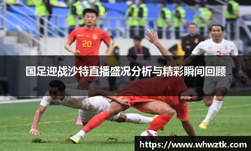 国足迎战沙特直播盛况分析与精彩瞬间回顾