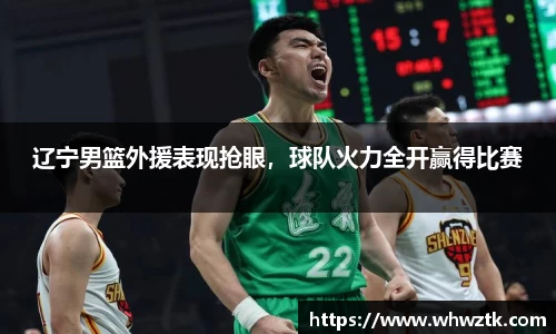 辽宁男篮外援表现抢眼，球队火力全开赢得比赛