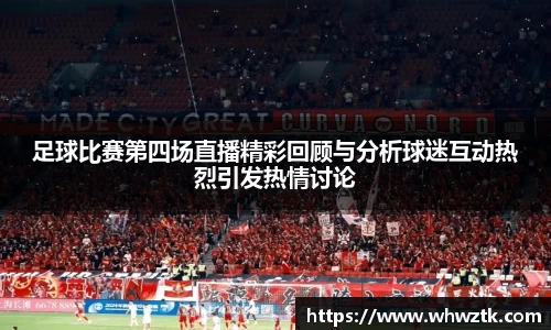 足球比赛第四场直播精彩回顾与分析球迷互动热烈引发热情讨论