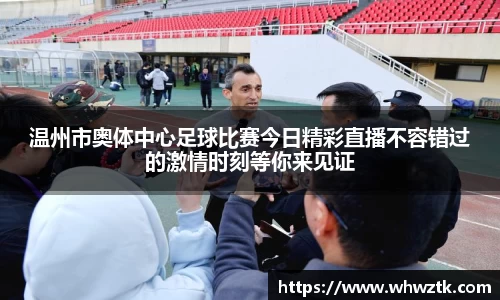 温州市奥体中心足球比赛今日精彩直播不容错过的激情时刻等你来见证