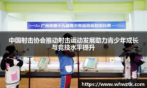 中国射击协会推动射击运动发展助力青少年成长与竞技水平提升