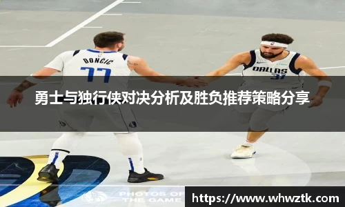 勇士与独行侠对决分析及胜负推荐策略分享