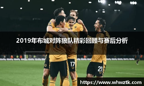 2019年布城对阵狼队精彩回顾与赛后分析