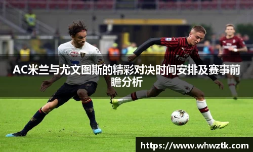 AC米兰与尤文图斯的精彩对决时间安排及赛事前瞻分析